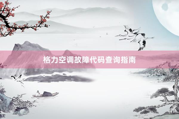 格力空调故障代码查询指南