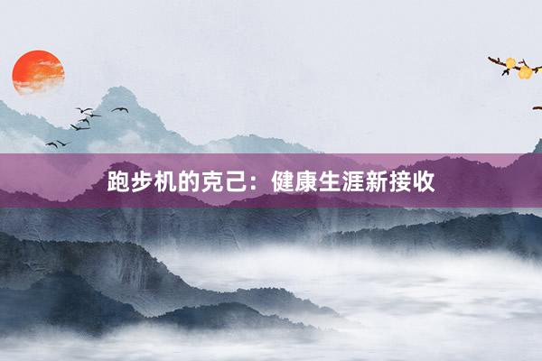 跑步机的克己:健康生涯新接收